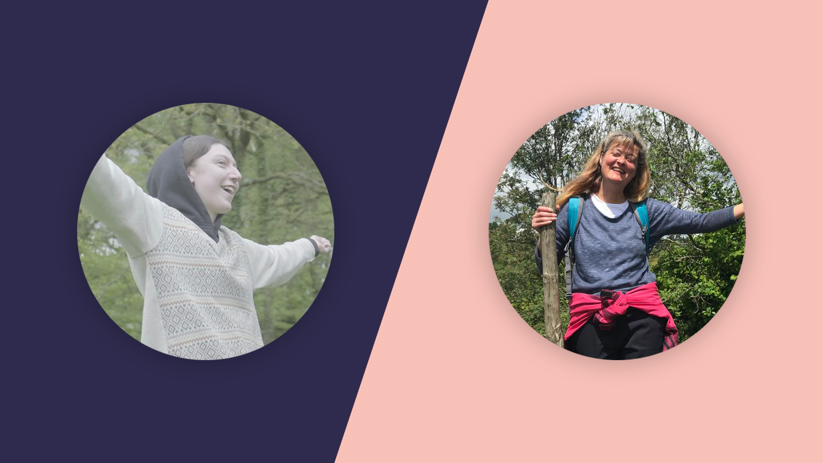 Pictures of Grace and Kerry set against a rectangular backdrop: the left side is coloured purple, and the right side is coloured orange. The photo of Grace is on the left, they have their arms outstretched and wear a cream jumper over a grey hoodie. They are smiling and are standing amongst green trees. Kerry has shoulder length blond hair and is pictured smiling. She wears a blue sweatshirt and black trousers with a pink coat tied round her waist. With her right arm she holds onto a wooden post and leans back with her left arm stretched out. It is sunny and Kerry looks happy.